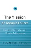 The Mission of Today's Church: Baptist Leaders Look at Modern Faith Issues by R. Stanton Norman, Ed Stetzer