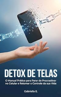 Livro Detox de Telas: O Manual Prático para Parar de Procrastinar no Celular e Retomar o Controle da sua Vida