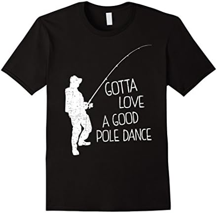 Men's Gotta Love a Good Pole Dance Funny Fishing Pole Humor Shirt Medium Black