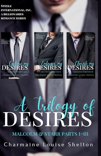A Trilogy of Desires Malcolm & Starr Parts I-III (STEELE International, Inc. A Billionaires Romance Series)