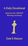 A Daily Devotional: Using The 1928 Book Of Common Prayer Morning Lectionary by Dale Matson
