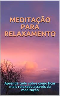 Livro Meditação para Relaxamento: Aprenda tudo sobre como ficar mais relaxado através da meditação