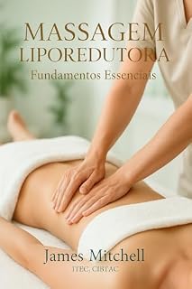 Livro Massagem Liporedutora Corporal – Fundamentos e Técnicas Profissionais para Modelar o Corpo e Reduzir Medidas: Guia ilustrado com passo a passo das técnicas mais eficazes para tonificar
