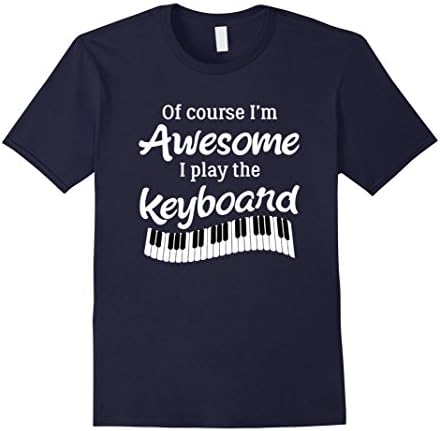 Mens Of Course I'm Awesome I Play The Keyboard Musical  T Shirt Small Navy