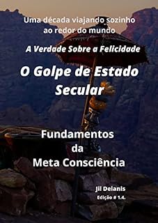Livro A Verdade sobre a Felicidade: Fundamentos da Meta Consciência: O Golpe de Estado Secular (A Verdade sobre a Felicidade: Fundamentos da Meta Consciência (O Golpe de Estado Secular) Livro 4)