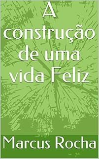 Livro A construção de uma vida Feliz: Estratégias para construção de uma vida abundante!
