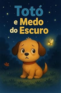 Livro Totó e o Medo do Escuro: Uma história divertida e acolhedora para ajudar crianças a superarem seus medos
