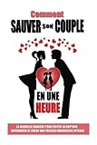 Image de Comment Sauver Son Couple En Une Heure: La Nouvelle Manière Pour Eviter La Rupture Amoureuse Et Créer Une Passion Amoureuse Intense (French Edition