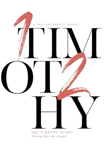 1&2 timothy - living out the gospel: a love god greatly journal