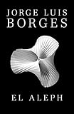 El Aleph (Spanish Edition) by Jorge Luis Borges