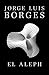 El Aleph (Spanish Edition) by Jorge Luis Borges