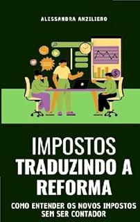 Livro IMPOSTOS: TRADUZINDO A REFORMA: Como Entender os Novos Impostos sem Ser Contador