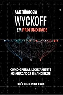 Livro A Metodologia Wyckoff em Profundidade: Como operar lógicamente os mercados financeiros (Curso de Trading e Investimento: Análise Técnica Avançada Livro 2)