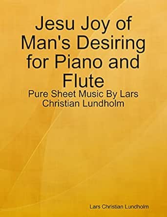 Amazon Com Jesu Joy Of Man S Desiring For Piano And Flute Pure Sheet Music By Lars Christian Lundholm Ebook Lundholm Lars Christian Kindle Store