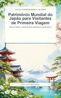 Livro Patrimônio Mundial do Japão para Visitantes de Primeira Viagem: Um guia prático sobre sítios culturais, natureza, boas maneiras e planejamento