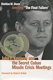 Averting 'The Final Failure': John F. Kennedy and the Secret Cuban Missile Crisis Meetings (Stanford Nuclear Age Series) cover