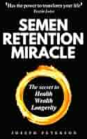 Semen Retention Miracle: Secrets of Sexual Energy Transmutation ...