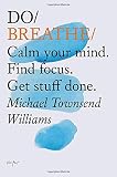 Do Breathe: Calm your mind. Find focus. Get stuff done. (Mindfulness Books, Breathing Exercises, Cal by Michael Townsend Williams