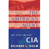 The American Agent: My Life in the CIA by Richard L. Holm (2003-02-07)