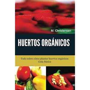 Huertos Orgánicos. Guía Básica.: Todo sobre cómo plantar huertos orgánicos. (Spanish Edition)