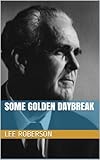 SOME GOLDEN DAYBREAK 17 Sermons on the Second Coming of CHRIST by Lee Roberson by Lee Roberson 