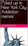 F*cked up in New York City: Addiction memoir by