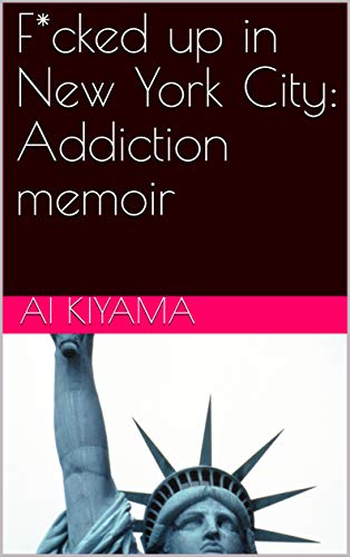 F*cked up in New York City: Addiction memoir by Ai Kiyama