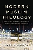 Martin Nguyen, "Modern Muslim Theology: Engaging God and the World with Faith and Imagination" (Rowman and Littlefield, 2018)