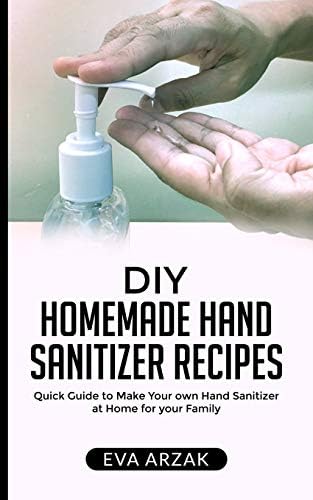 DIY HOMEMADE HAND SANITIZER RECIPES: Quick Guide to Make Your own Hand Sanitizer at Home for your Family