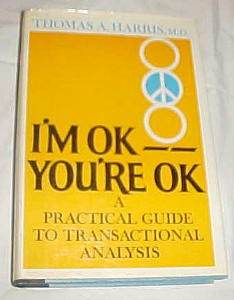 I'M Ok, You'Re Ok: a Practical Guide to Transactional Analysis