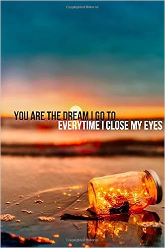 You Are The Dream I Go To Everytime I Close My Eyes Love Notebook Men And Women Adults Journal Work Notes 110 Pages 6 X 9 Romance Notebook For Adulte Girls