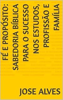 Livro FÉ E PROPÓSITO: SABEDORIA BÍBLICA PARA O SUCESSO NOS ESTUDOS, PROFISSÃO E FAMÍLIA