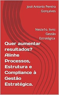 Livro Quer aumentar resultados? Alinhe Processos, Estrutura e Compliance à Gestão Estratégica.
