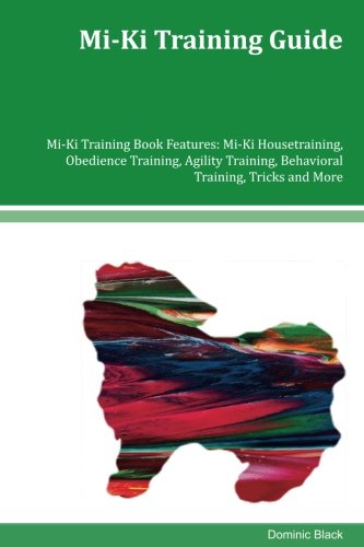 Mi-Ki Training Guide Mi-Ki Training Book Features: Mi-Ki Housetraining, Obedience Training, Agility Training, Behavioral Training, Tricks and More