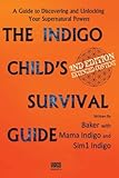 The Indigo Child Survival Guide: Unlock your supernatural powers and thrive as an indigo child