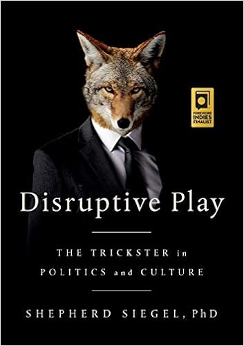 Disruptive Play: The Trickster in Politics and Culture, by Shepherd Siegel Disruptive Play: The Trickster in Politics and Culture, by Shepherd Siegel