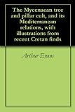 The Mycenaean tree and pillar cult, and its Mediterranean relations, with illustrations from recent by Arthur Evans