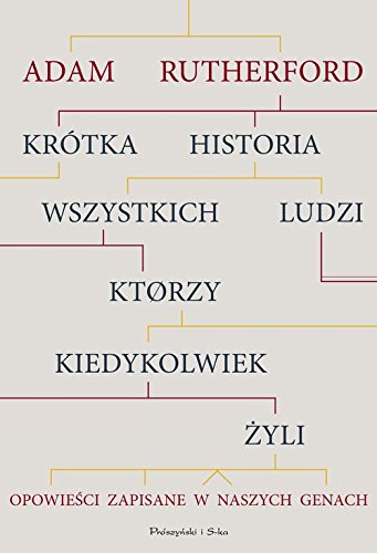 Krotka historia wszystkich ludzi, ktorzy kiedykolwiek zyli. Opowiesci zapisane w naszych genach