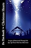 Christmas Hearts:Images of Immanuel Through the Eyes of Those Who Saw Him First by Tim Roehl