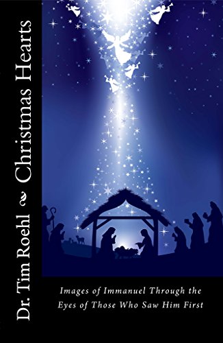 Christmas Hearts:Images of Immanuel Through the Eyes of Those Who Saw Him First by Tim Roehl