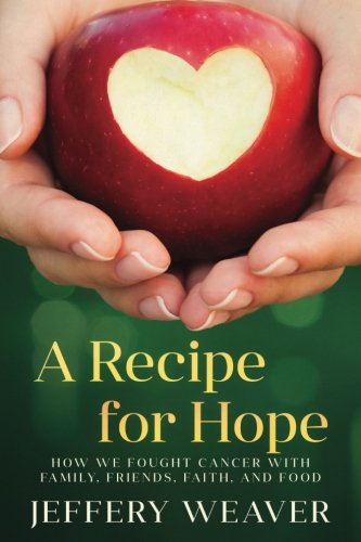 A Recipe for Hope: How We Fought Cancer with Family, Friends, Faith, and Food