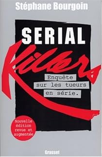 Serial Killers Enquete Mondiale Sur Les Tueurs En Serie Babelio