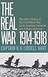 Real War 1914-1918 by Captain B.H. Liddell Hart
