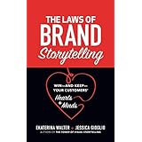 The Laws of Brand Storytelling: Win―and Keep―Your Customers’ Hearts and Minds