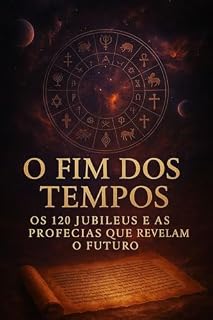 Livro FINAL DOS TEMPOS – 120 JUBILEUS : O Relógio Profético de Deus e o Retorno do Messias