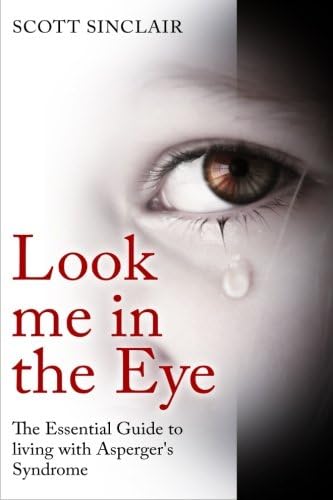 Look me In The Eye: A Complete Guide to Living with Asperger’s Syndrome (Communication, Relationships, Eye Contact, Disorders, Autism)