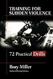 Training for Sudden Violence: 72 Practical Drills