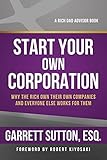 Start Your Own Corporation: Why the Rich Own Their