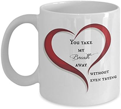 You Take My Breath Away . . . Without Even Trying - 11-oz. Coffee Mug - Perfect Valentine's Day Gift for him, her, wife, husband, girlfriend, boyfriend or fiance'.