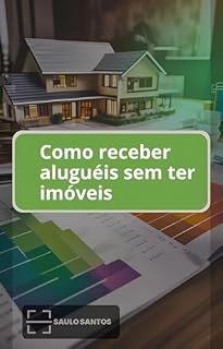 Livro Como Receber Aluguéis Sem Ter Imóveis (Rumo à Liberdade Financeira: Construa um Legado de Riqueza para Você e Sua Família)